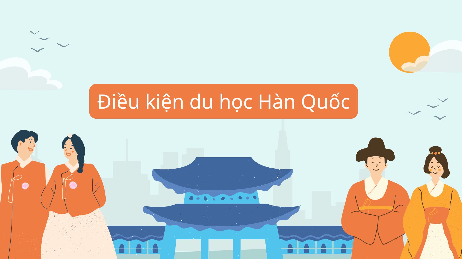 Du học Hàn Quốc cần bao nhiêu điểm? Điều kiện ra sao?